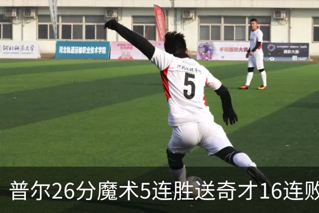 普尔26分魔术5连胜送奇才16连败 老鹰力克骑士